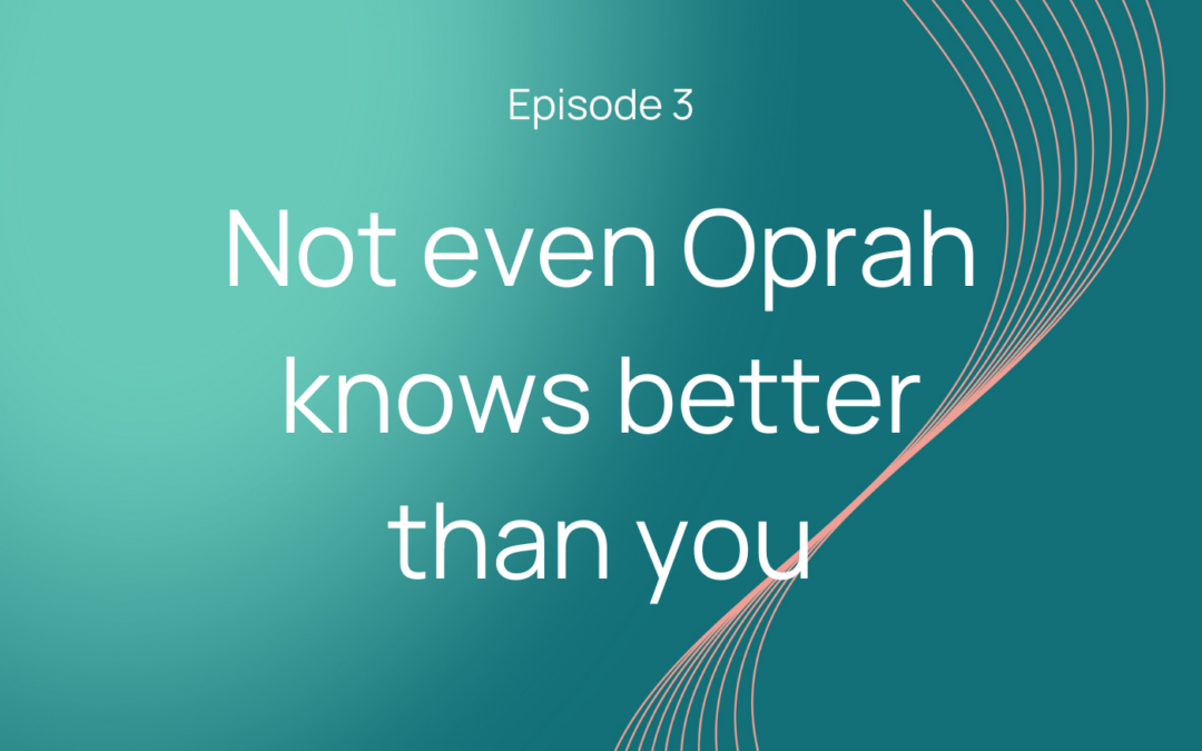 Not even Oprah knows better than you