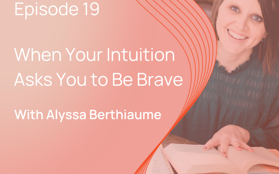 When Your Intuition Asks You to Be Brave With Alyssa Berthiaume
