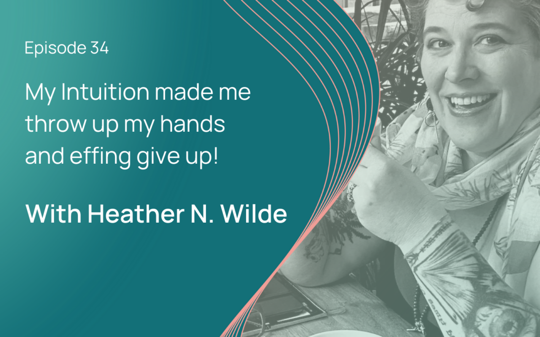 My Intuition Made Me Do It: Heather N. Wilde